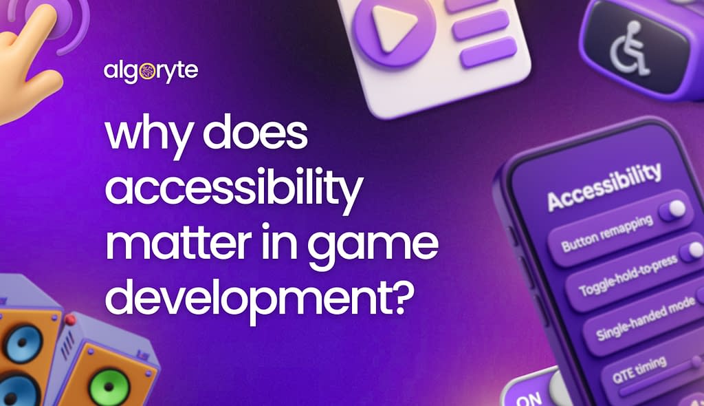Why Does Accessibility Matter in Game Development? 1 Algoryte why does accessibility matter revised