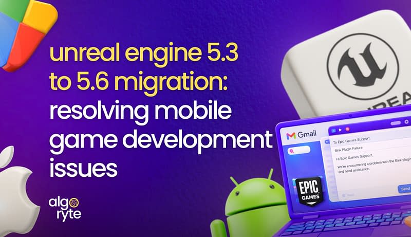 Unreal Engine 5.3 to 5.6 Migration Unreal Engine 5.3 to 5.6 migration guide showing mobile game development troubleshooting with Epic Games support email and platform icons