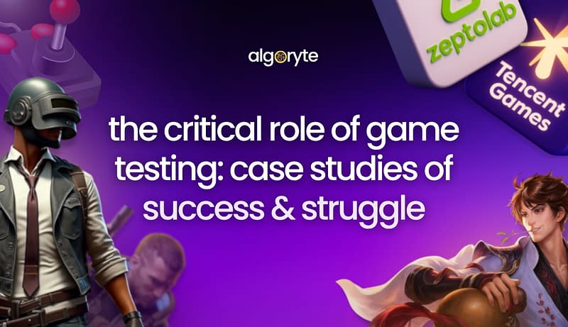The Critical Role of Game Testing: Case Studies of Success & Struggle 1 Algoryte the critical role of game testing