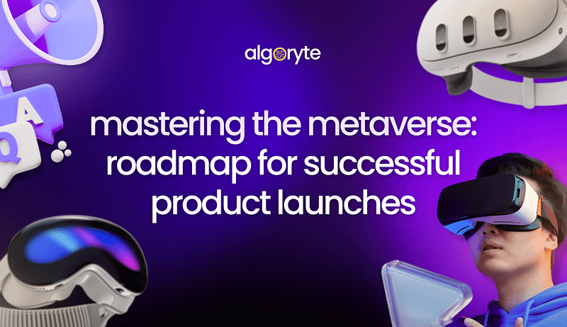 mastering the metaverse:Â roadmap for successful product launches 1 Algoryte mastering the metaverse