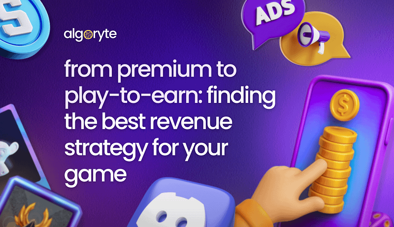 From Premium to Play-to-Earn: Finding the Best Revenue Strategy for Your Game 1 Algoryte from premium to play to earn revised