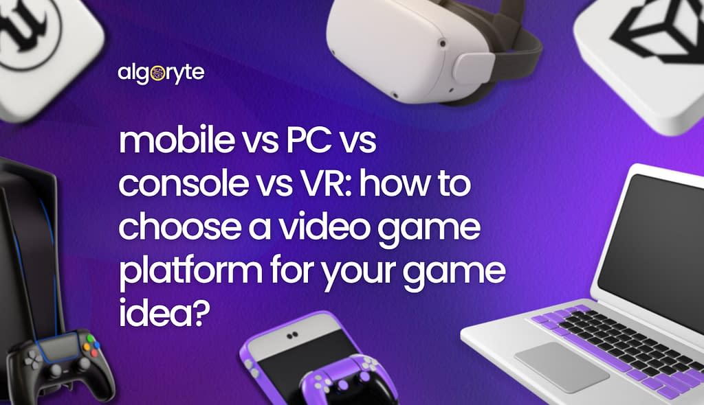 Mobile vs. PC vs. Console vs. VR: How to Choose a Video Game Platform for Your Game Idea? 1 Mobile vs. PC vs. Console vs. VR - How to choose a video game platform for your game idea